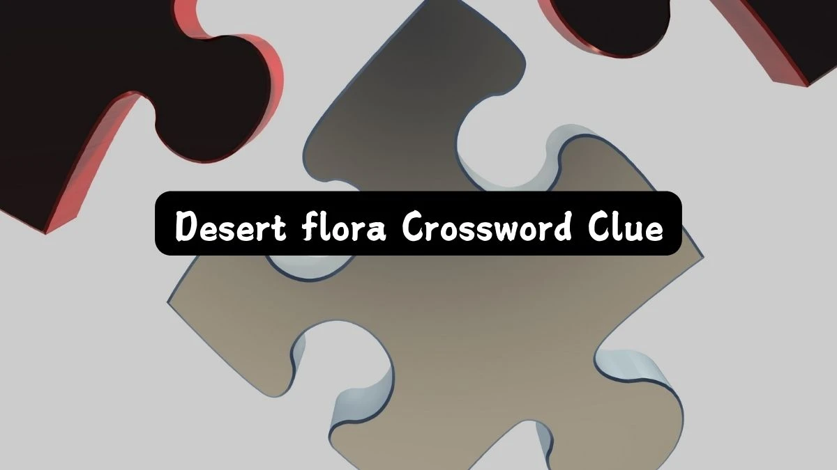 LA Times Desert flora Crossword Clue Puzzle Answer from July 16, 2024