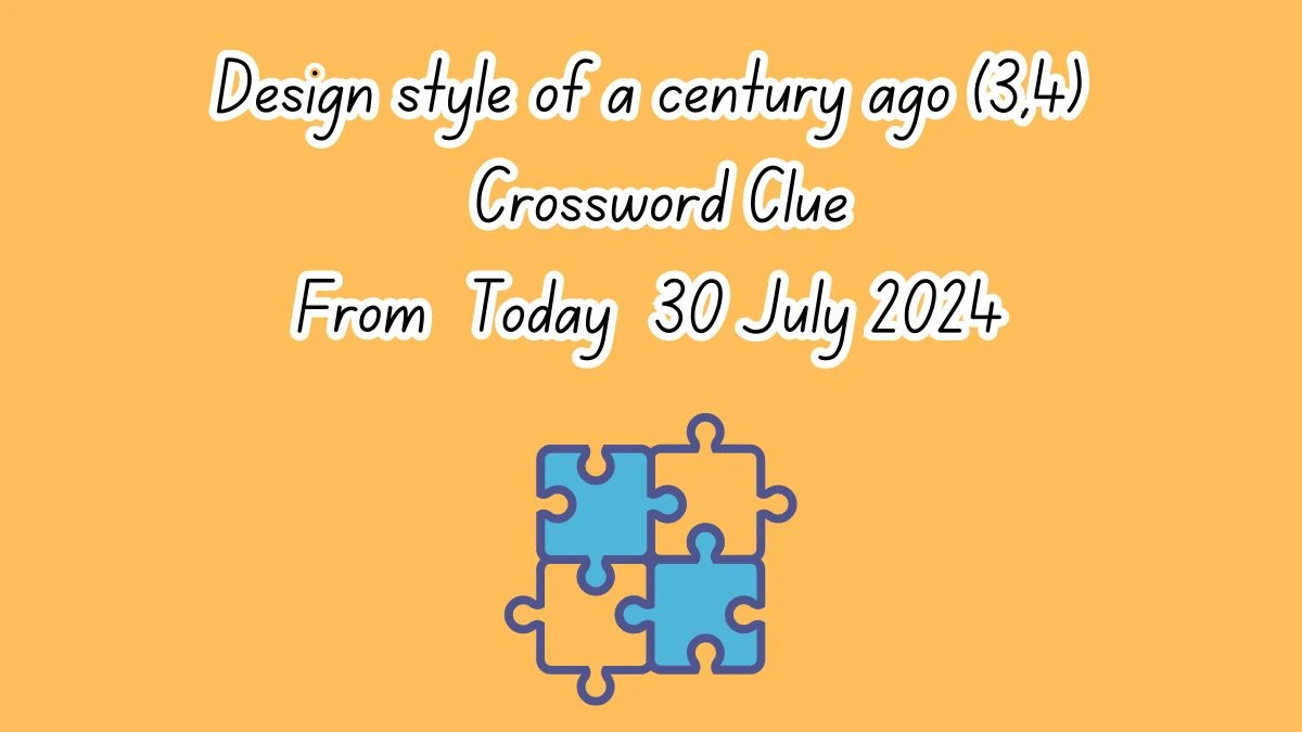 Design style of a century ago (3,4) Crossword Clue Puzzle Answer from July 30, 2024