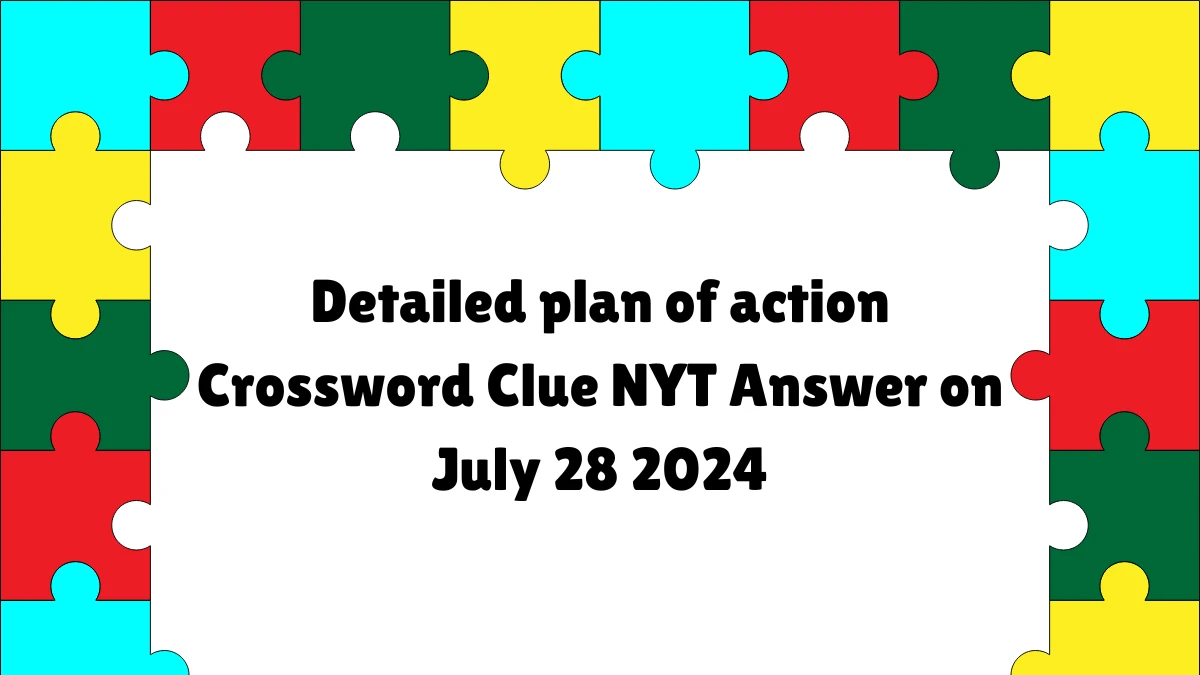 Detailed plan of action NYT Crossword Clue Puzzle Answer on July 28, 2024