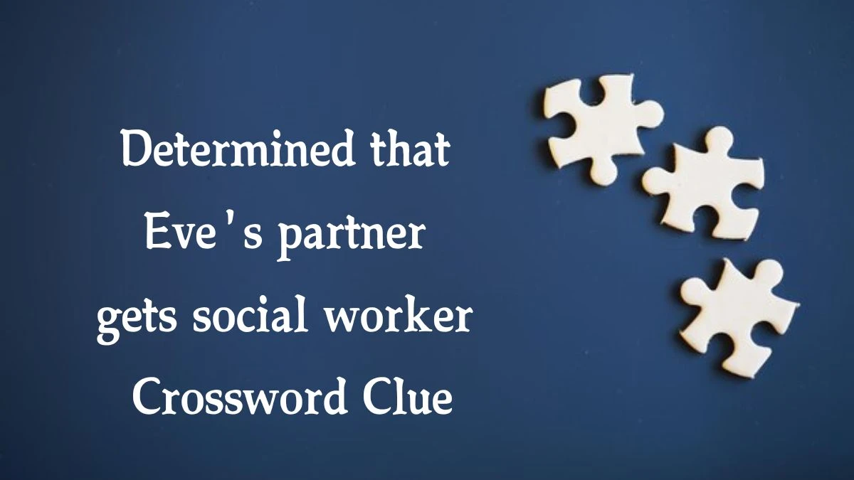 Determined that Eve's partner gets social worker (7) Crossword Clue Puzzle Answer from July 31, 2024