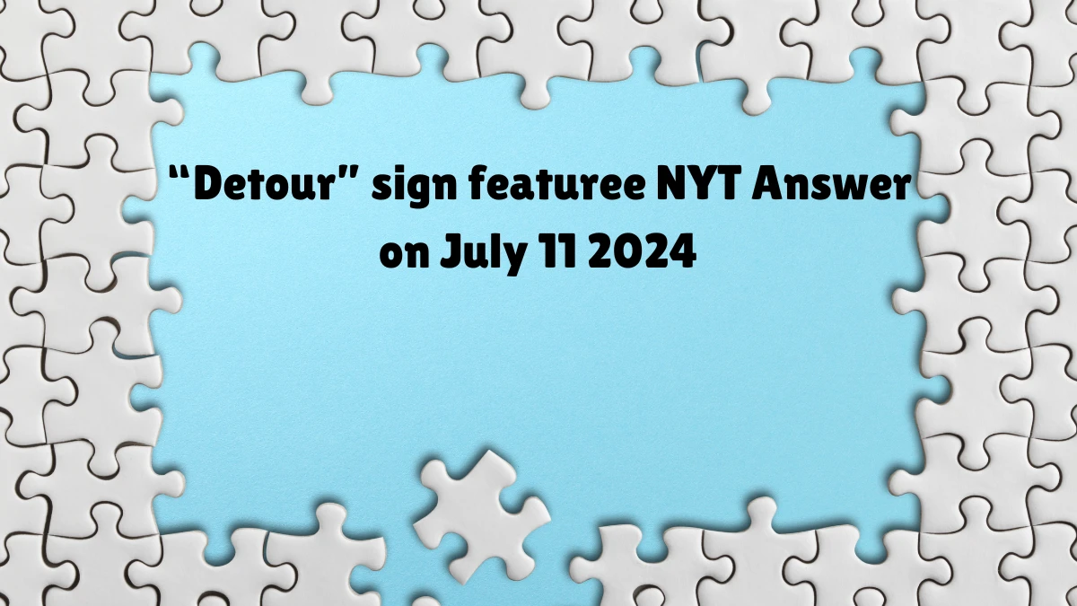 “Detour” sign feature NYT Crossword Clue Puzzle Answer from July 11, 2024