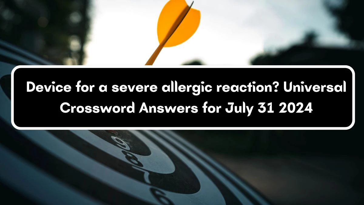 Device for a severe allergic reaction? Universal Crossword Clue Puzzle Answer from July 31, 2024