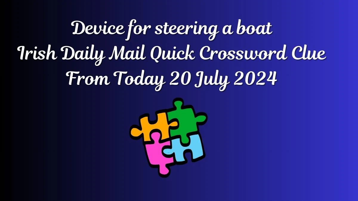 Irish Daily Mail Quick Device for steering a boat Crossword Clue Puzzle Answer from July 20, 2024