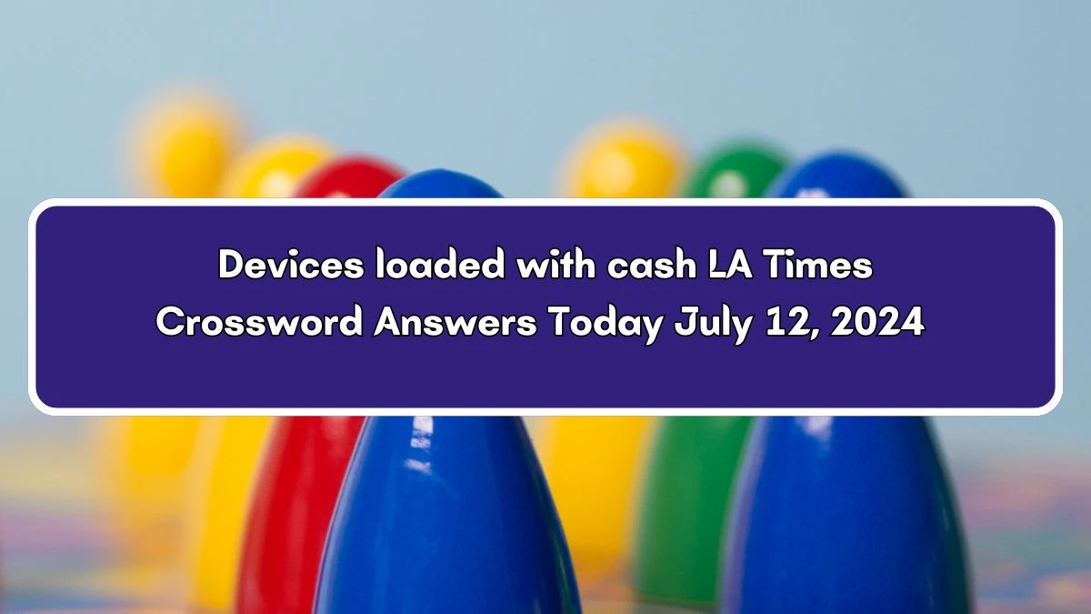 LA Times Devices loaded with cash Crossword Puzzle Answer from July 12, 2024