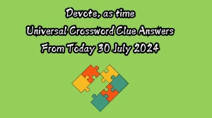 Universal Devote, as time Crossword Clue Puzzle Answer from July 30, 2024