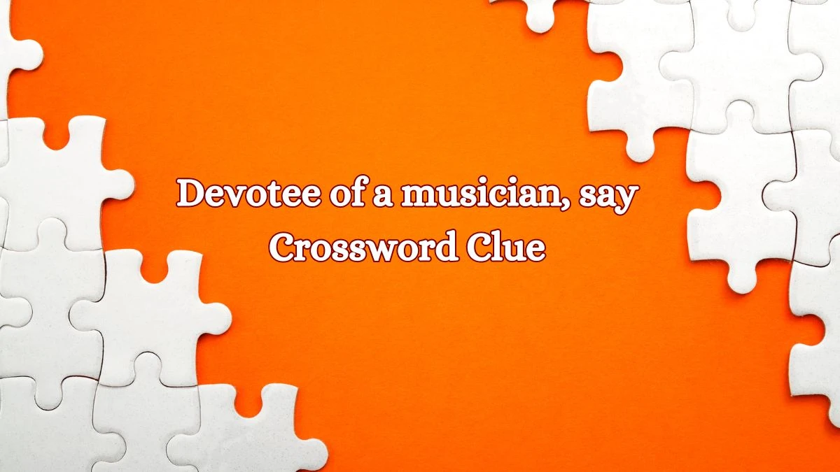 Daily Themed Devotee of a musician, say Crossword Clue Puzzle Answer from July 08, 2024