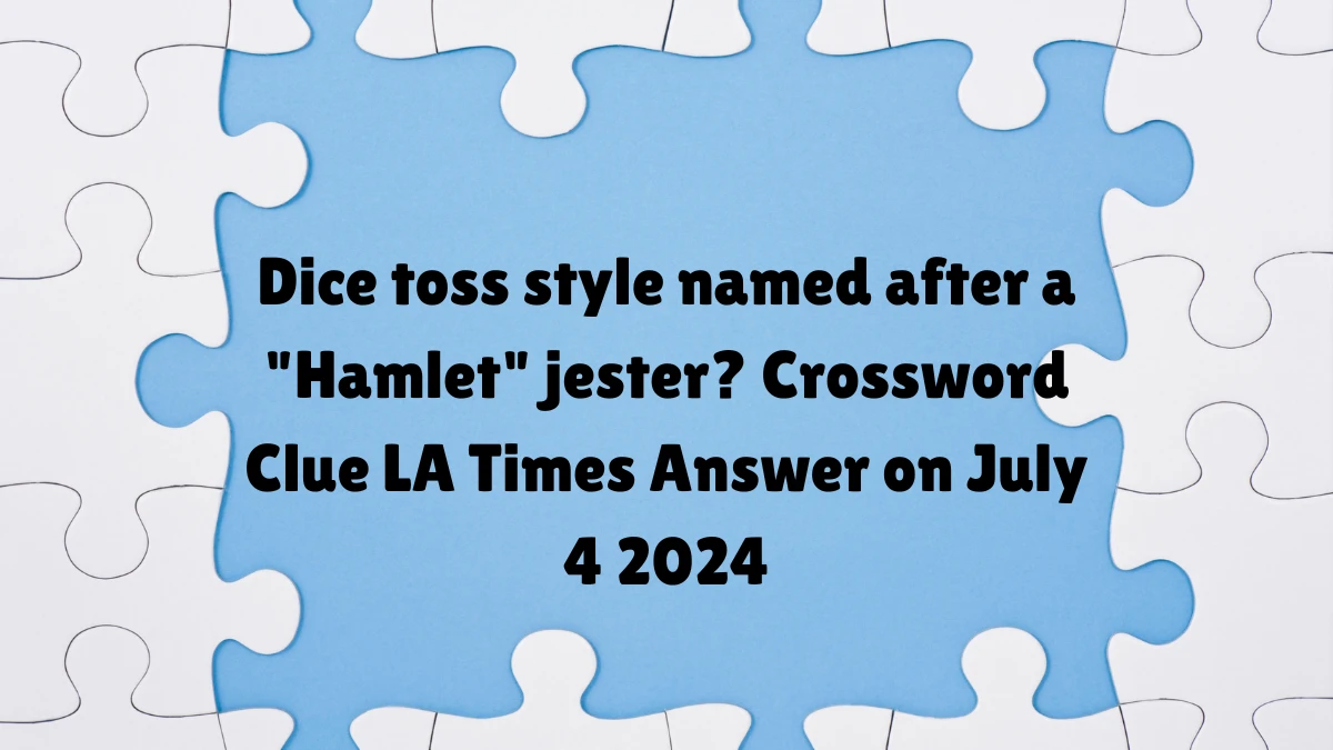 LA Times Dice toss style named after a Hamlet jester? Crossword Clue Puzzle Answer and Explanation from July 04, 2024