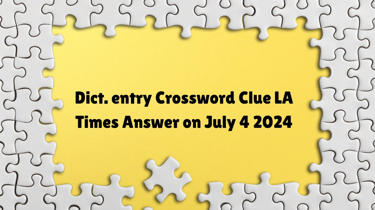 LA Times Dict. entry Crossword Clue Puzzle Answer from July 04, 2024