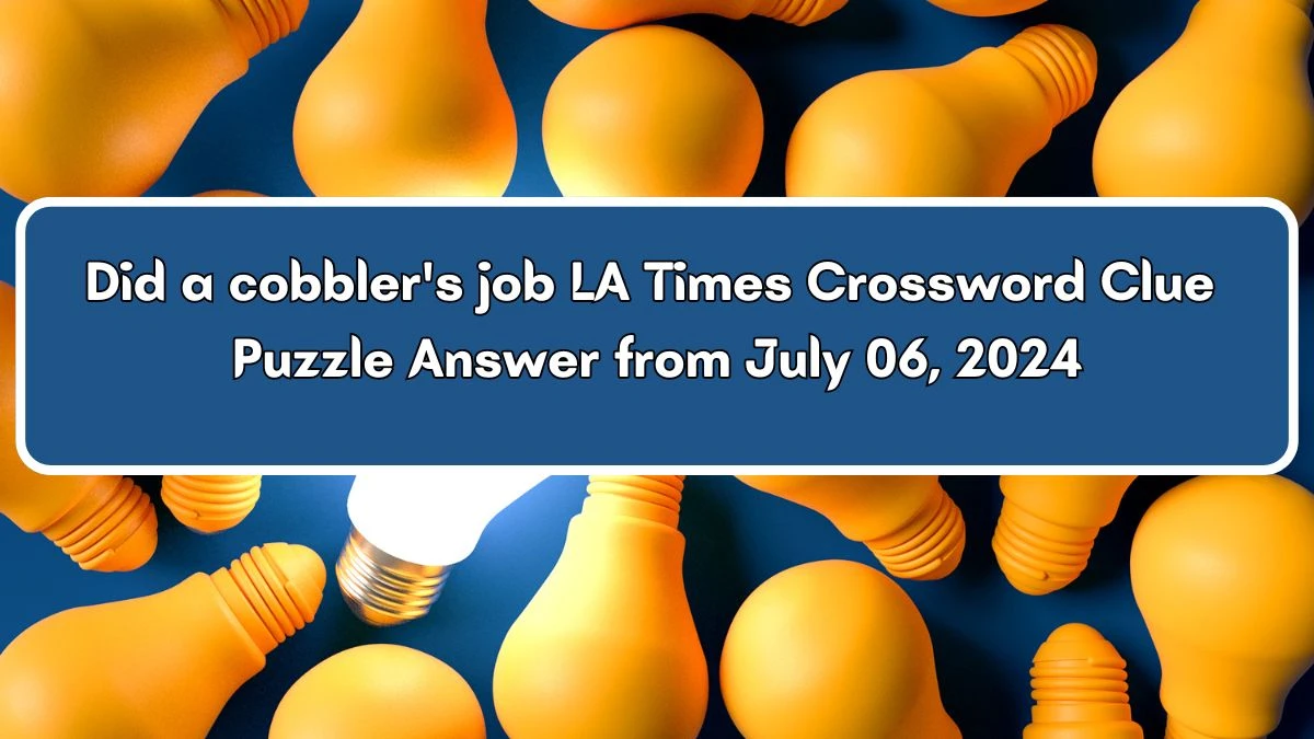 LA Times Did a cobbler's job Crossword Clue Puzzle Answer from July 06, 2024