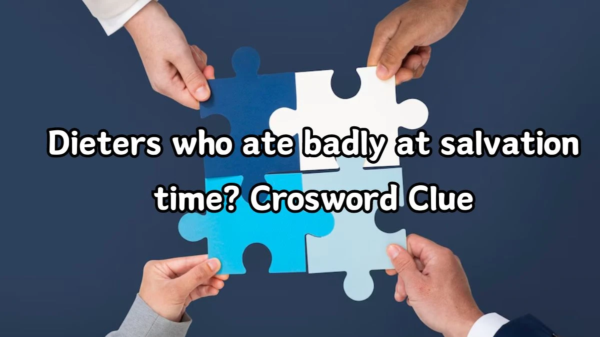 Dieters who ate badly at salvation time? Crossword Clue Puzzle Answer from July 05, 2024