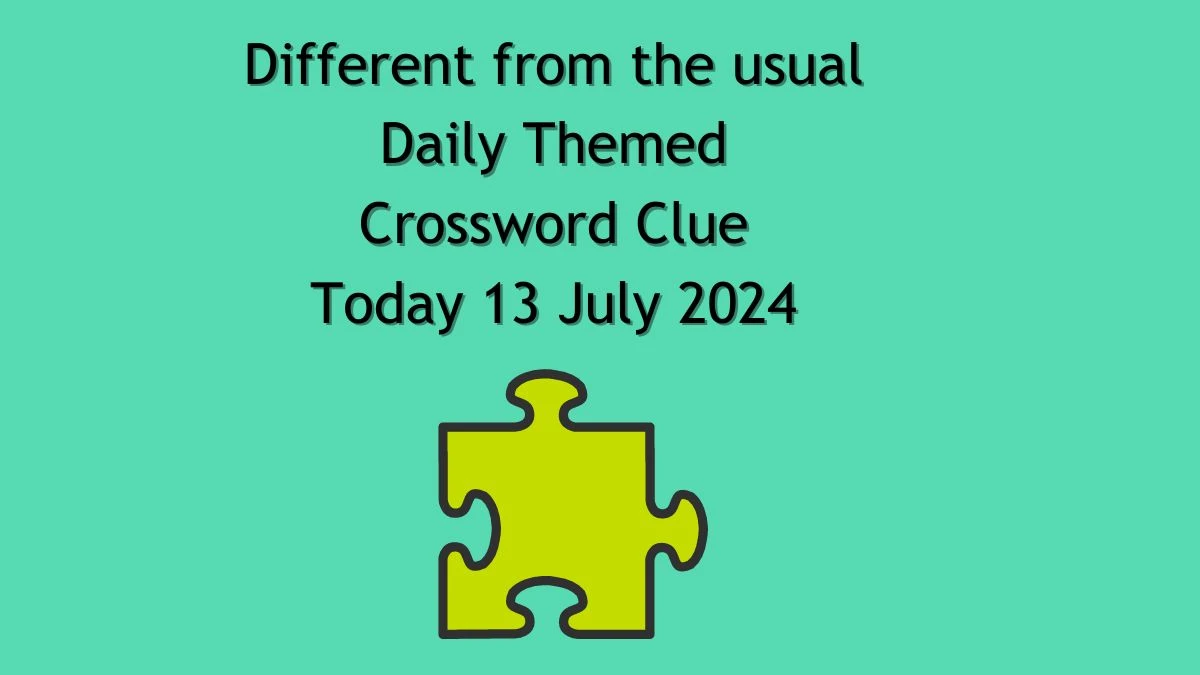 Different from the usual Daily Themed Crossword Clue Answers on July 13, 2024