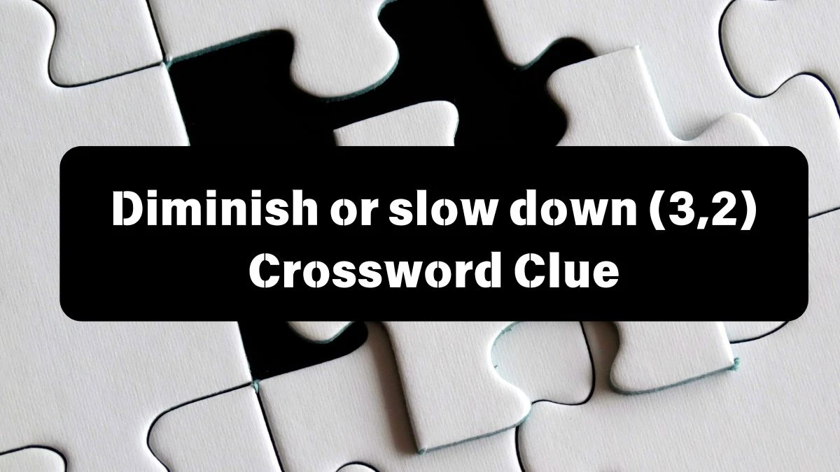 Irish Daily Mail Quick Diminish or slow down (3,2) Crossword Clue 5 Letters Puzzle Answers from July 13, 2024