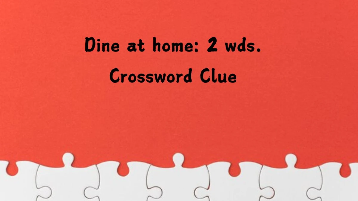 Dine at home: 2 wds. Daily Commuter Crossword Clue Puzzle Answer from July 20, 2024