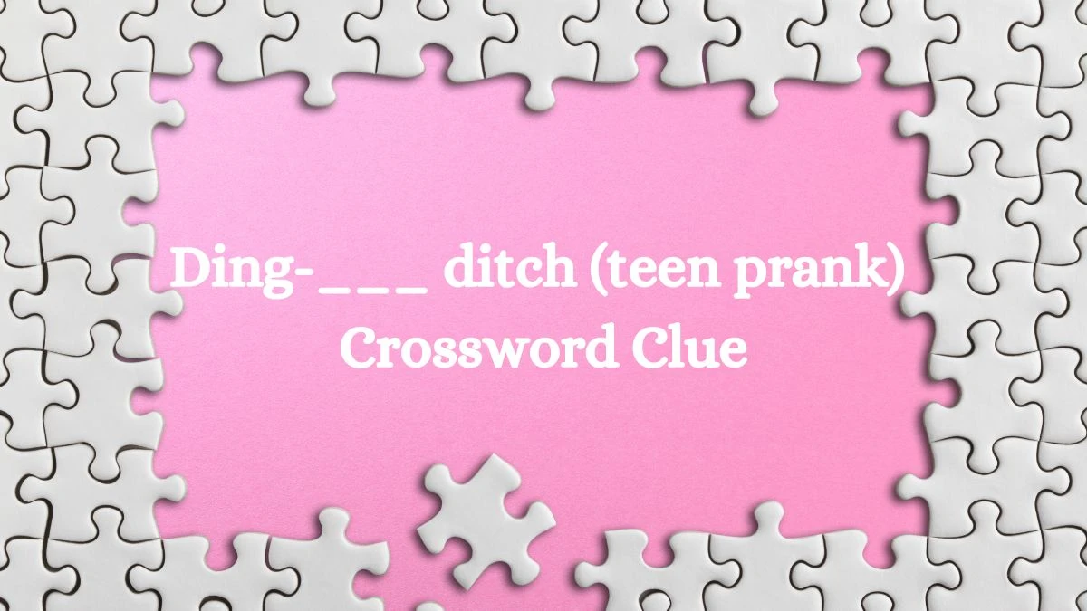 Ding-___ ditch (teen prank) Daily Themed Crossword Clue Puzzle Answer from July 31, 2024