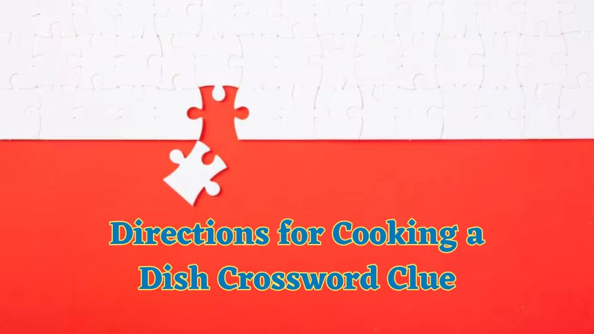 Directions for Cooking a Dish Irish Daily Mail Quick Crossword Clue Answers on July 04, 2024