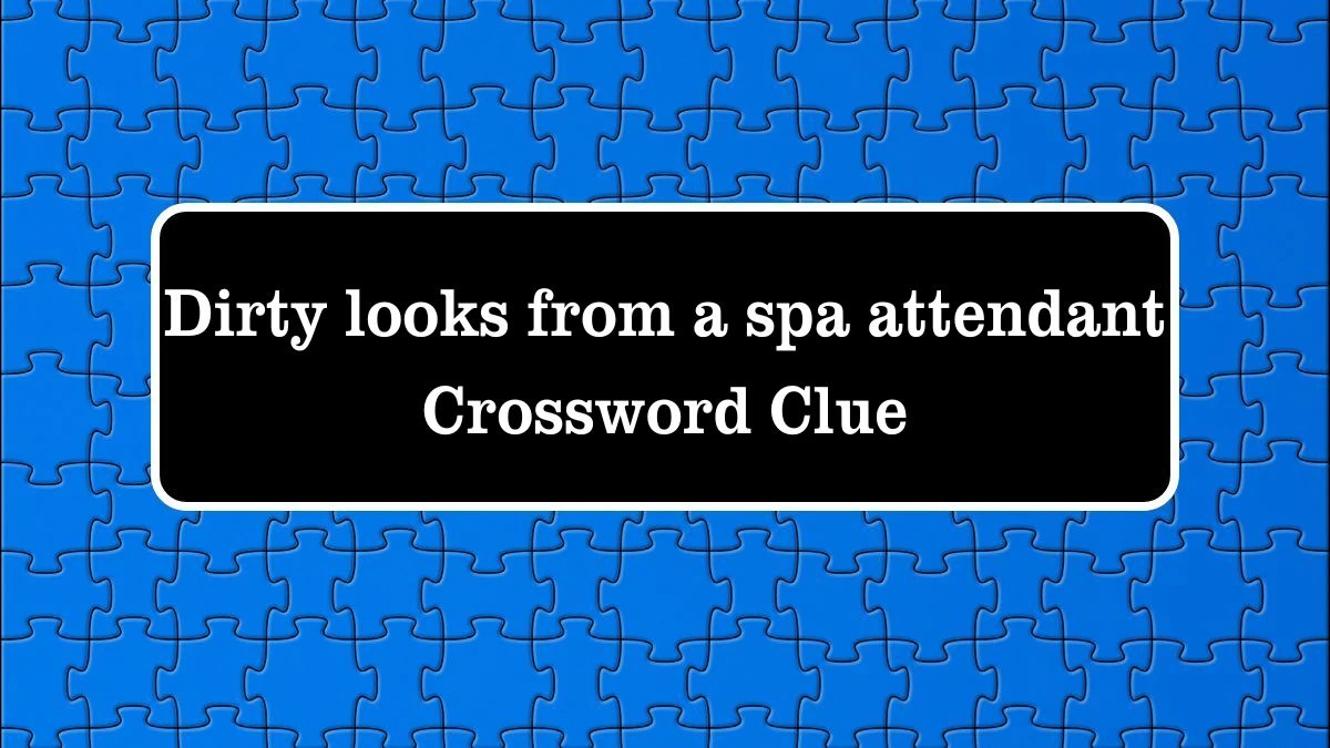 LA Times Dirty looks from a spa attendant Crossword Clue Puzzle Answer from July 27, 2024