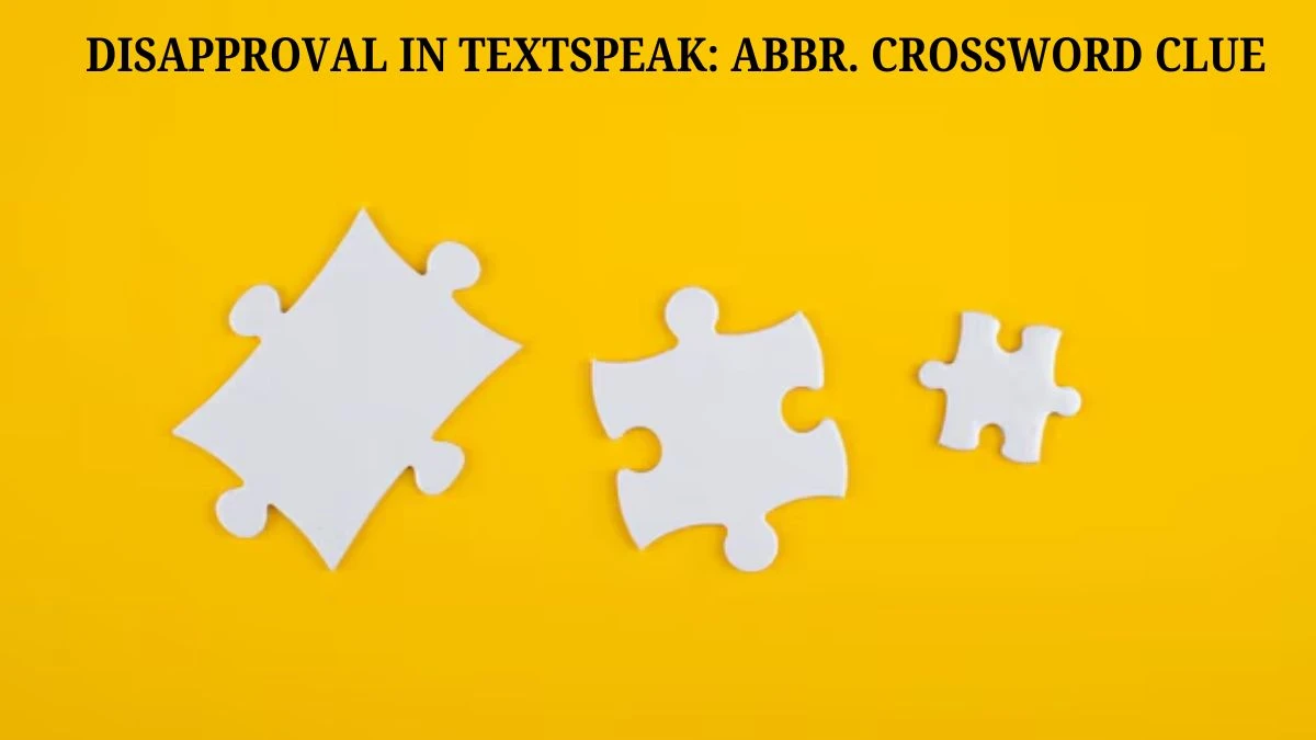 Disapproval in textspeak: Abbr. Daily Themed Crossword Clue Puzzle Answer from July 17, 2024