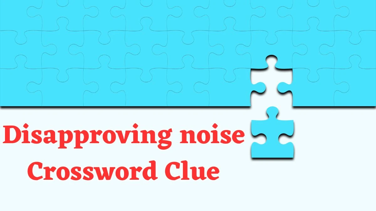 Disapproving noise Daily Commuter Crossword Clue Answers on July 25, 2024