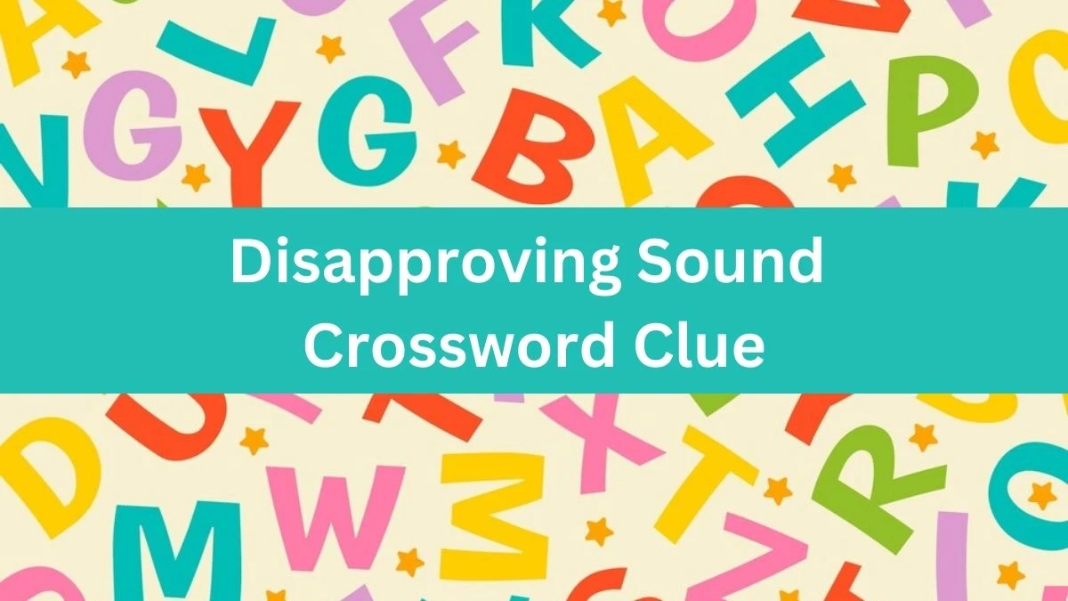 Disapproving Sound LA Times Crossword Clue Puzzle Answer from July 09, 2024