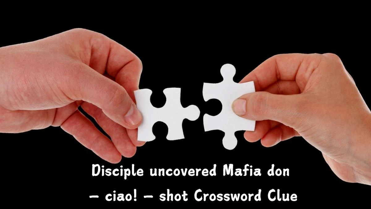 Disciple uncovered Mafia don — ciao! — shot Crossword Clue Puzzle Answer from July 16, 2024