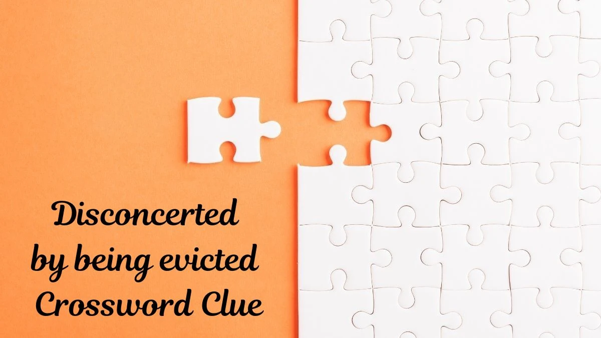 Disconcerted by being evicted (3,3) Crossword Clue Puzzle Answer from July 02, 2024