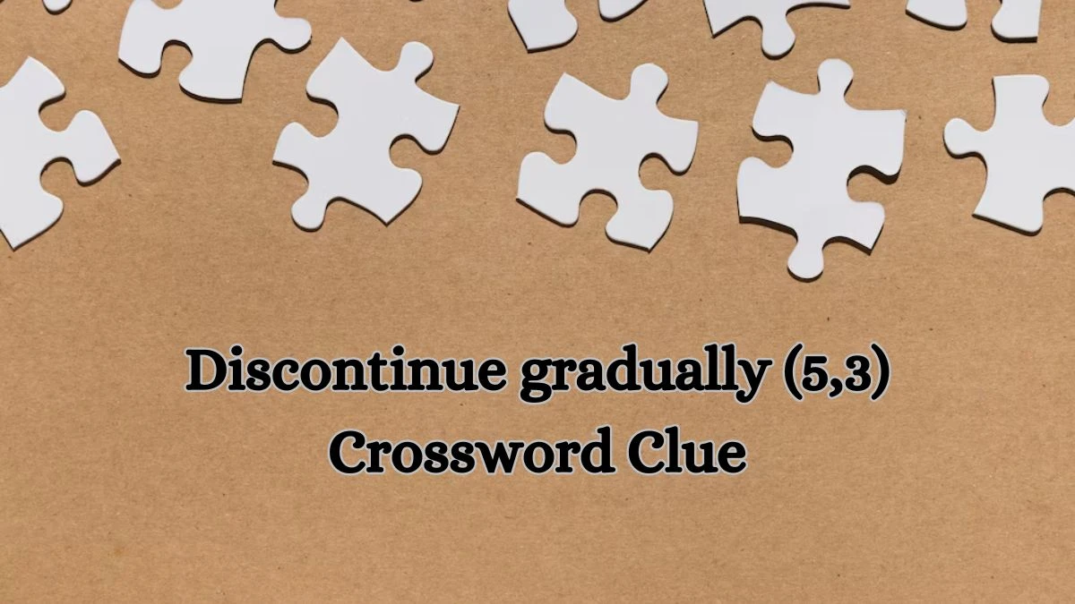 Irish Daily Mail Quick Discontinue gradually (5,3) Crossword Clue 8 Letters Puzzle Answer from July 13, 2024