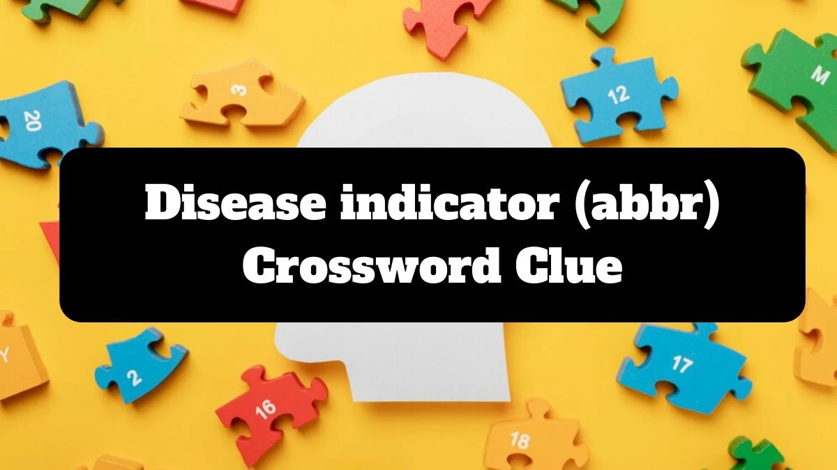 Disease indicator (abbr) Crossword Clue Puzzle Answer from July 14, 2024