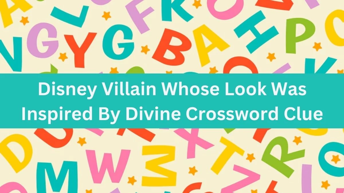 USA Today Disney Villain Whose Look Was Inspired By Divine Crossword Clue Puzzle Answer from July 20, 2024