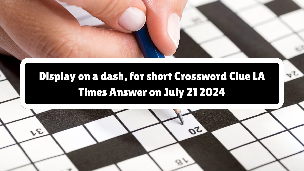 LA Times Display on a dash, for short Crossword Clue Puzzle Answer from July 21, 2024