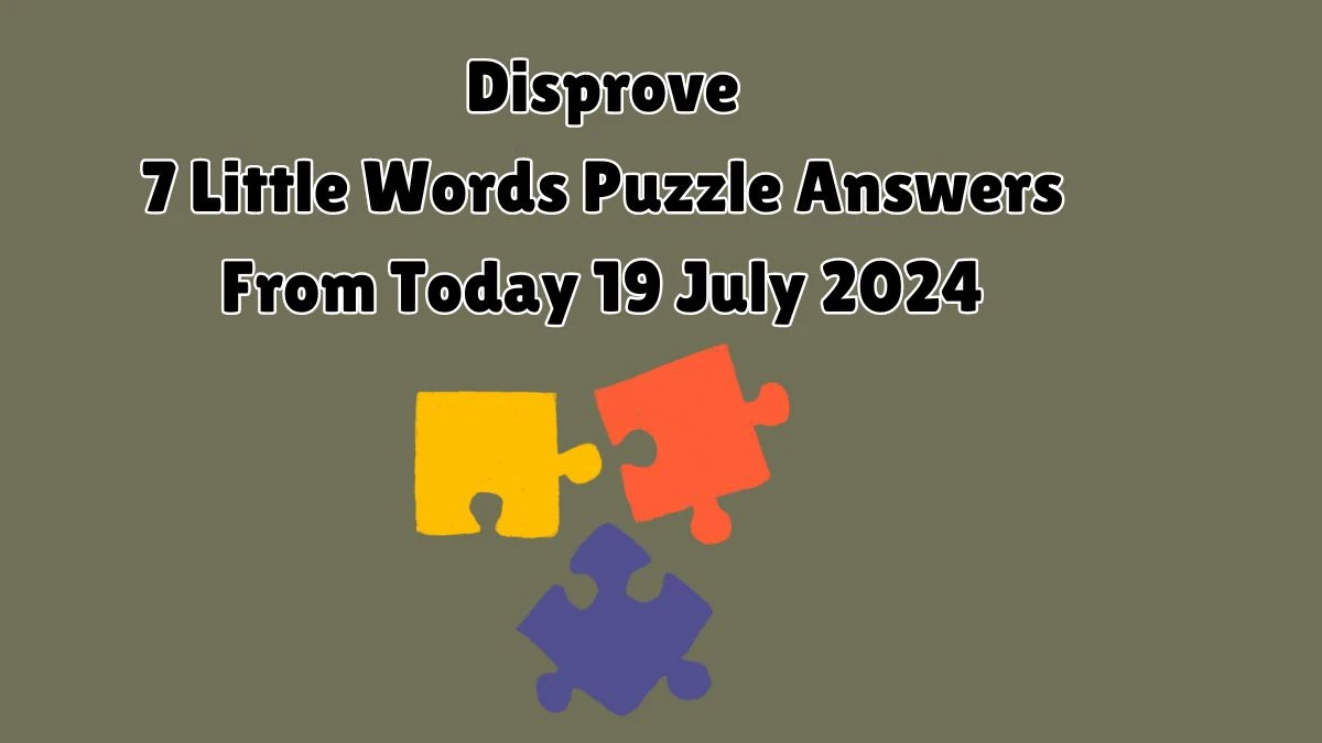 Disprove 7 Little Words Puzzle Answer from July 19, 2024