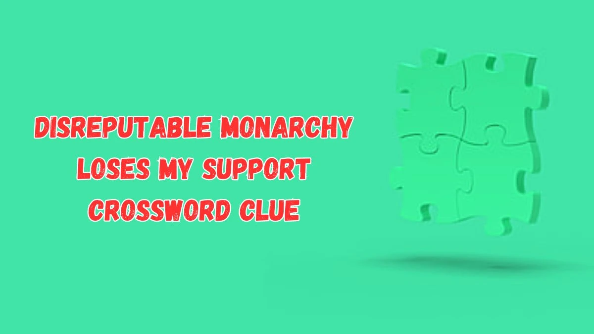 Disreputable monarchy loses my support Crossword Clue Puzzle Answer from July 16, 2024