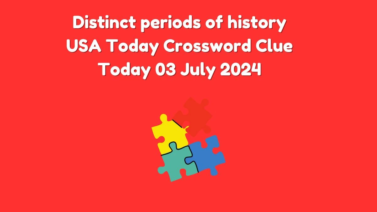 USA Today Distinct periods of history Crossword Clue Puzzle Answer from July 03, 2024
