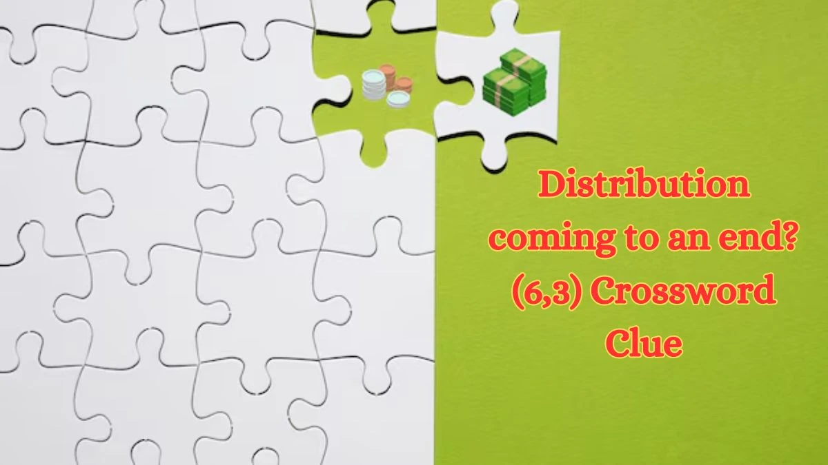 Distribution coming to an end? (6,3) Crossword Clue Puzzle Answer from July 03, 2024