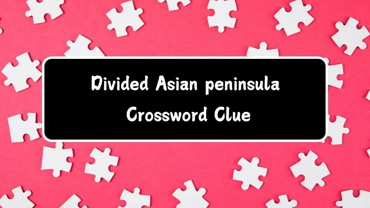 LA Times Divided Asian peninsula Crossword Clue Puzzle Answer from July 18, 2024