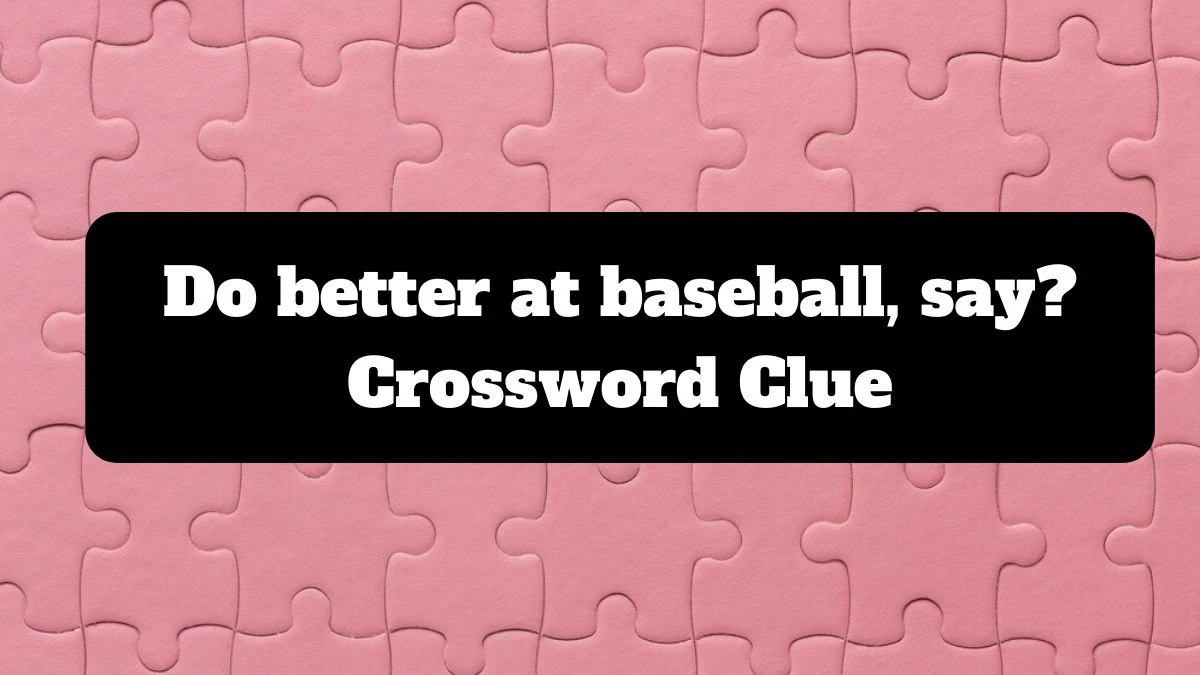 Do better at baseball, say? Crossword Clue Puzzle Answer from July 16, 2024