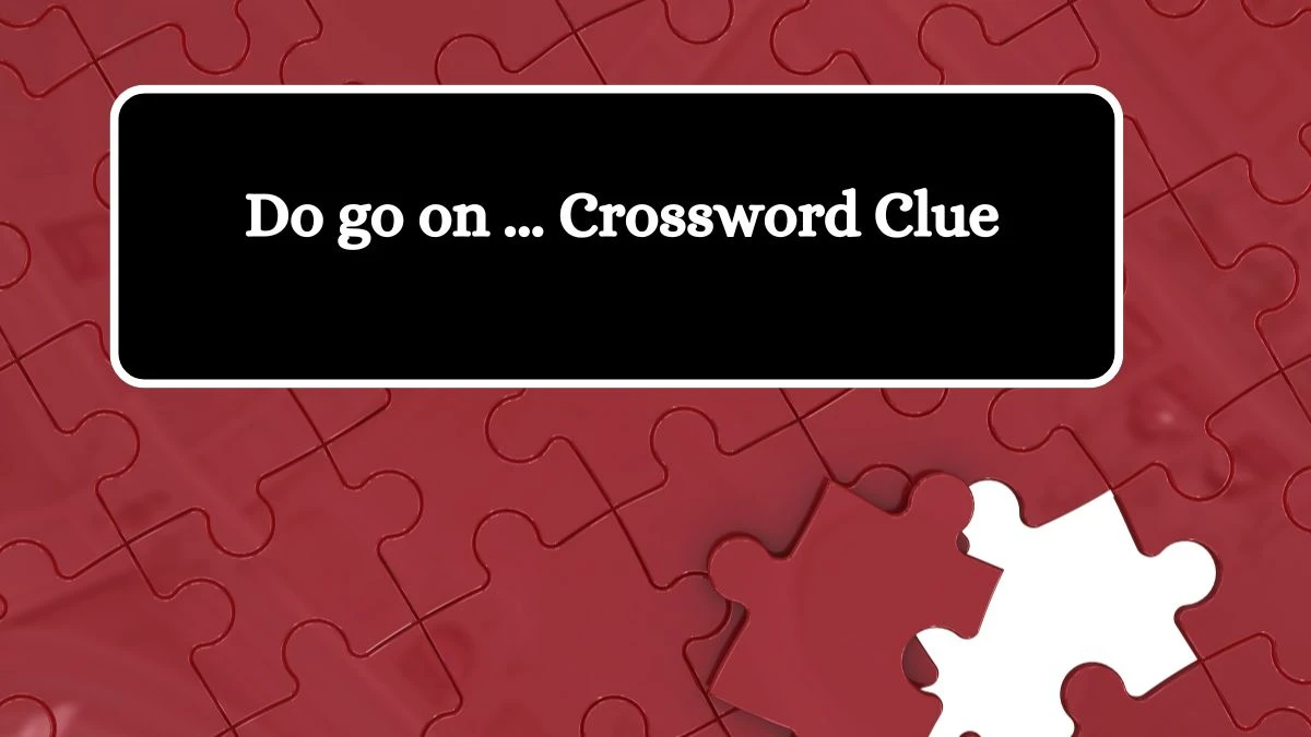 Do go on ... LA Times Crossword Clue Puzzle Answer from July 14, 2024