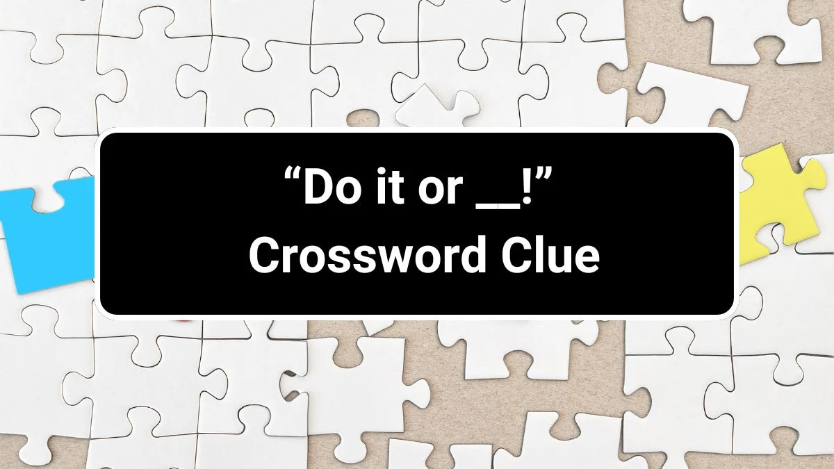 “Do it or __!” Daily Commuter Crossword Clue Puzzle Answer from July 01, 2024