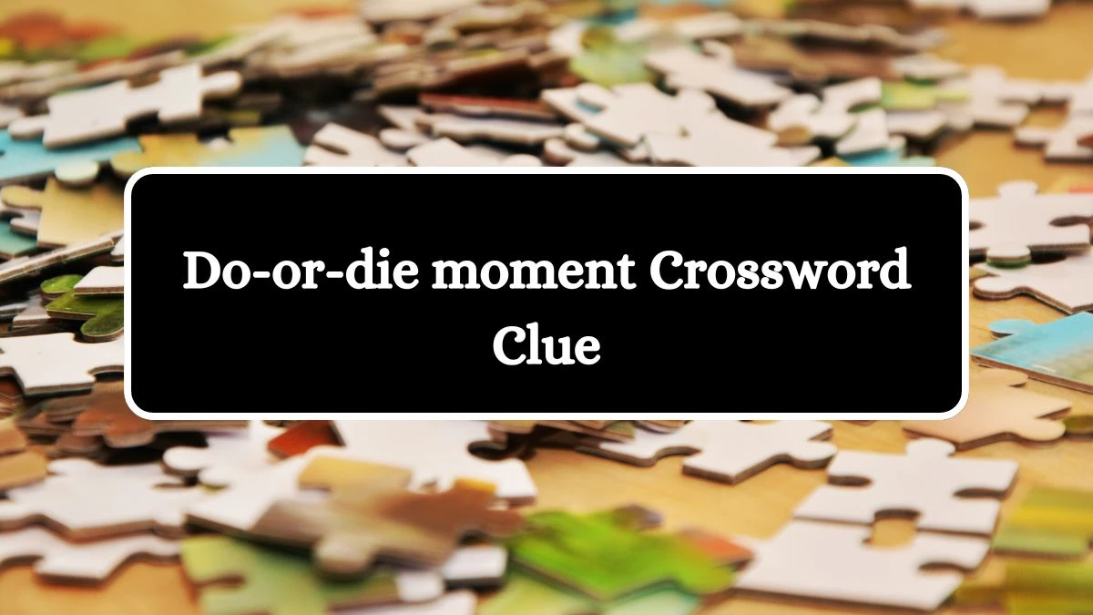 Do-or-die moment NYT Crossword Clue Answer on July 08, 2024