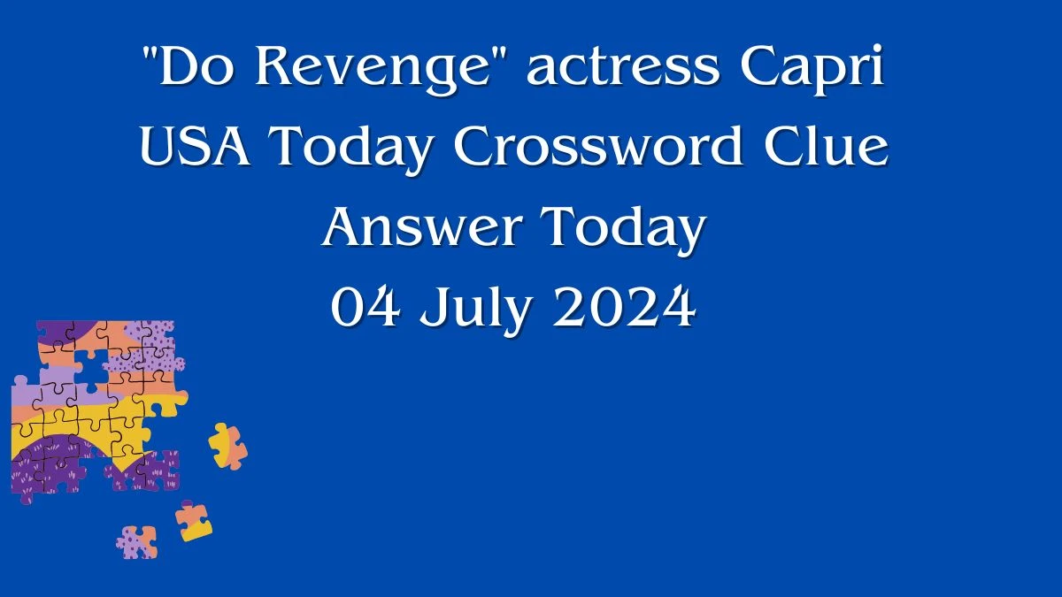 USA Today Do Revenge actress Capri Crossword Clue Puzzle Answer from July 04, 2024