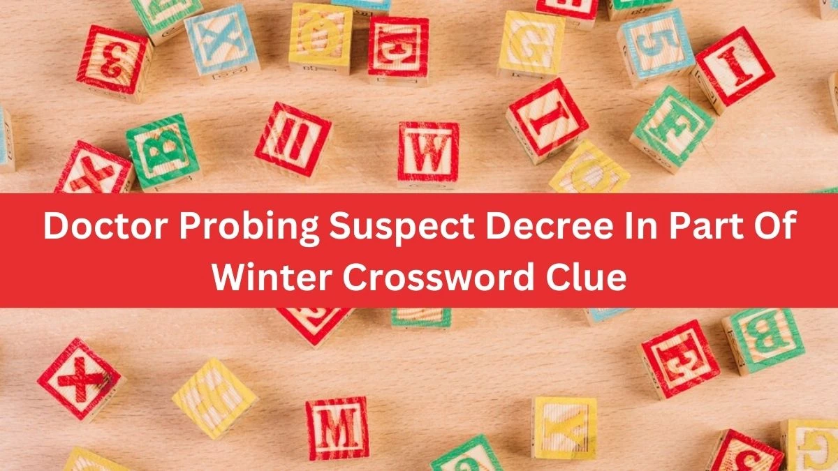 Doctor Probing Suspect Decree In Part Of Winter Crossword Clue Puzzle Answer from July 31, 2024