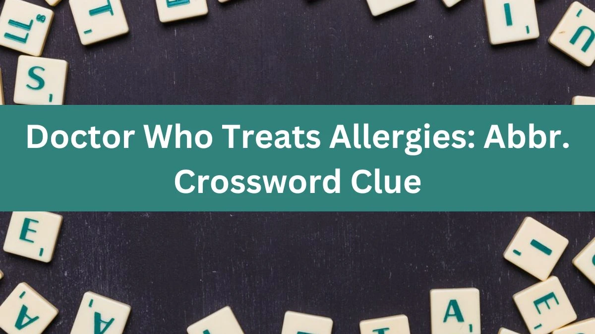 Doctor Who Treats Allergies: Abbr. Daily Themed Crossword Clue Puzzle Answer from July 11, 2024