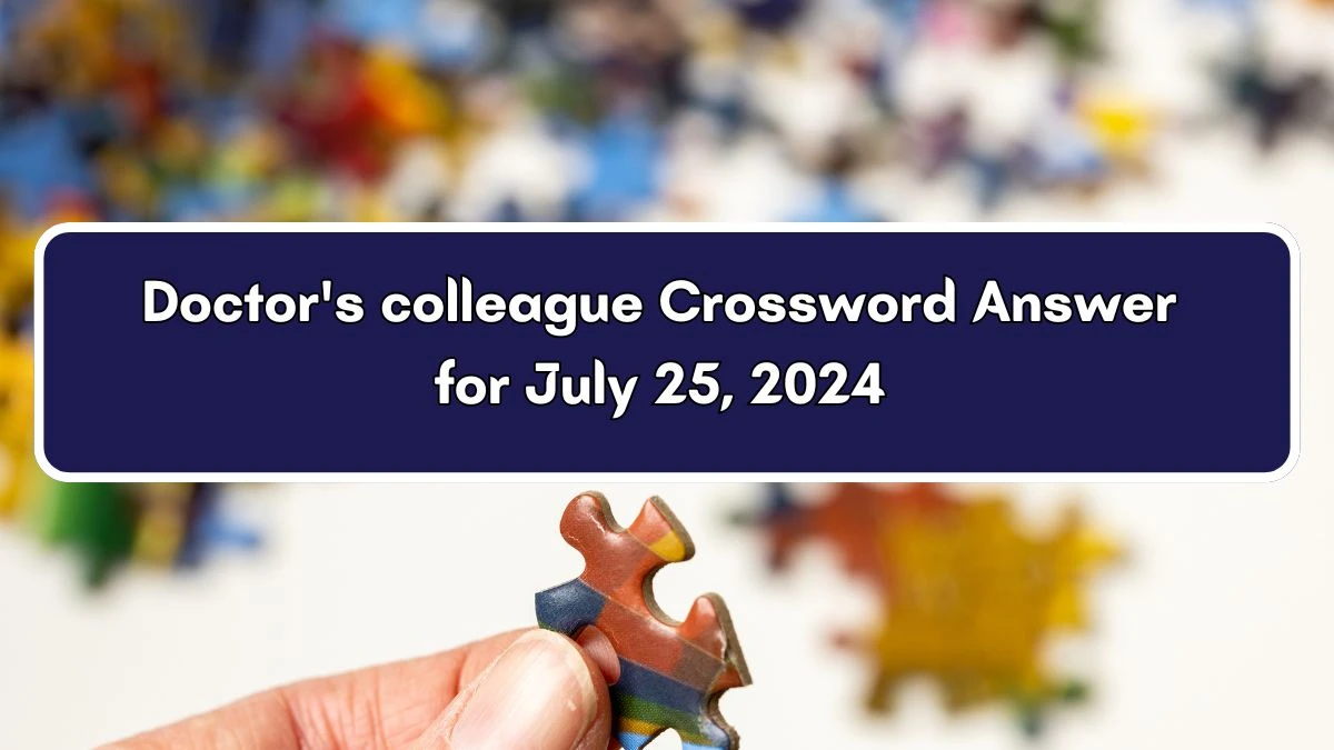 Doctor's colleague Daily Commuter Crossword Clue Puzzle Answer from July 25, 2024