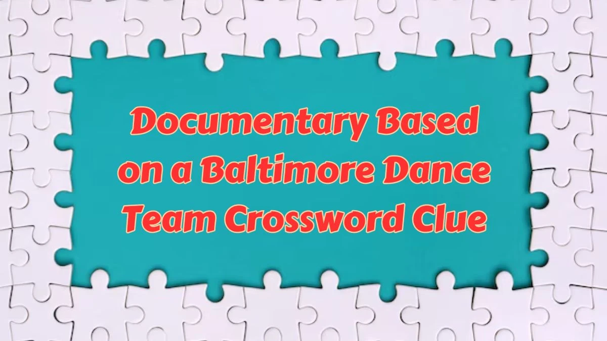 USA Today Documentary Based on a Baltimore Dance Team Crossword Clue Puzzle Answer from July 08, 2024