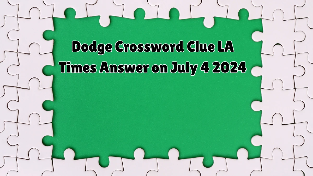 LA Times Dodge Crossword Clue Puzzle Answer and Explanation from July 04, 2024