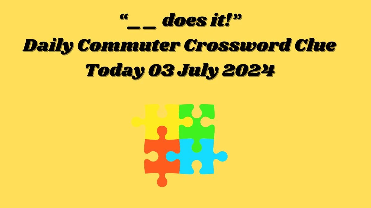 “__ does it!” Daily Commuter Crossword Clue Puzzle Answer from July 03, 2024