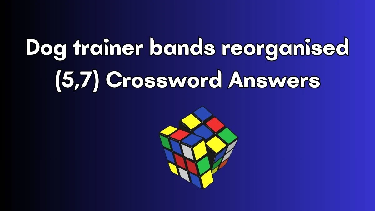 Dog trainer bands reorganised (5,7) Crossword Clue Puzzle Answer from July 03, 2024