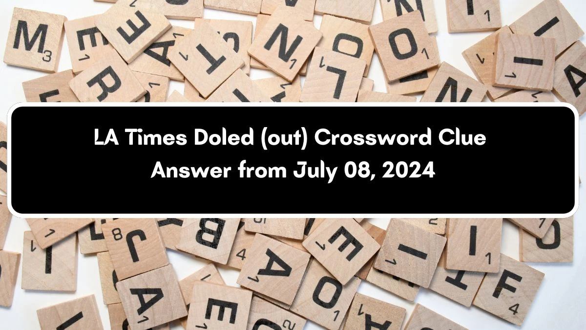 LA Times Doled (out) Crossword Puzzle Answer from July 08, 2024