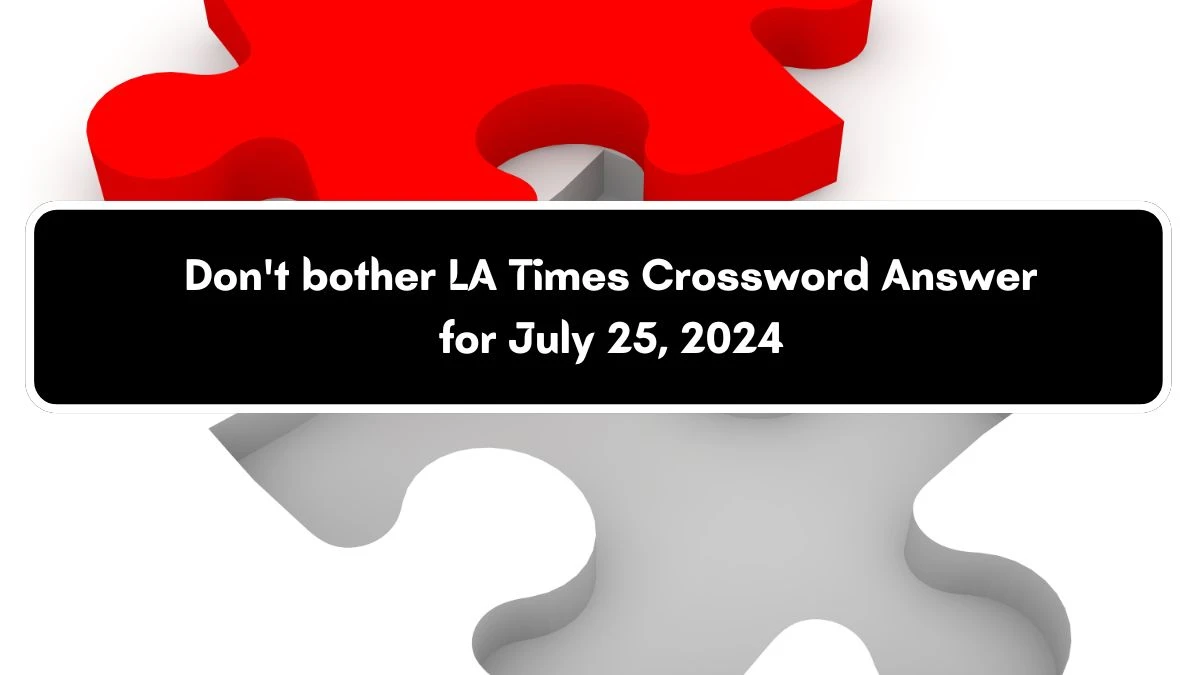 LA Times Don't bother Crossword Clue Puzzle Answer from July 25, 2024