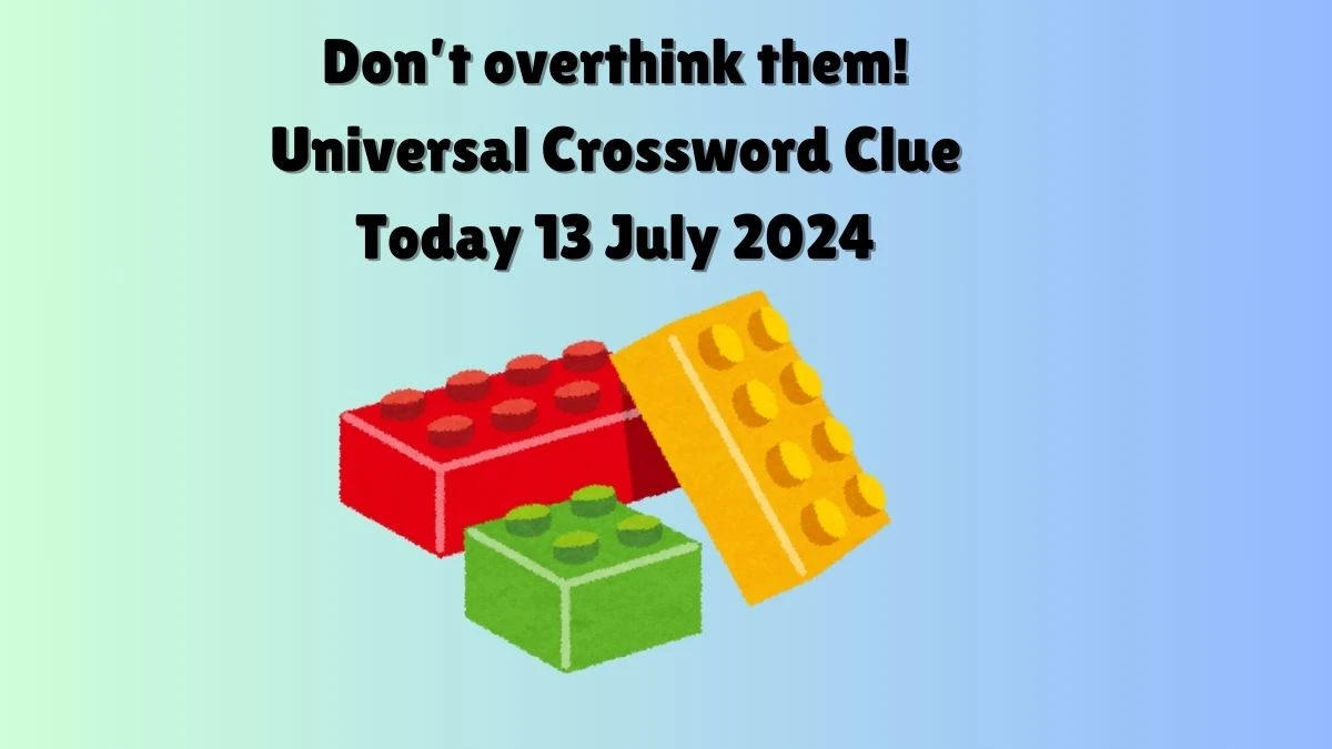 Don’t overthink them! Universal Crossword Clue Puzzle Answer from July 13, 2024