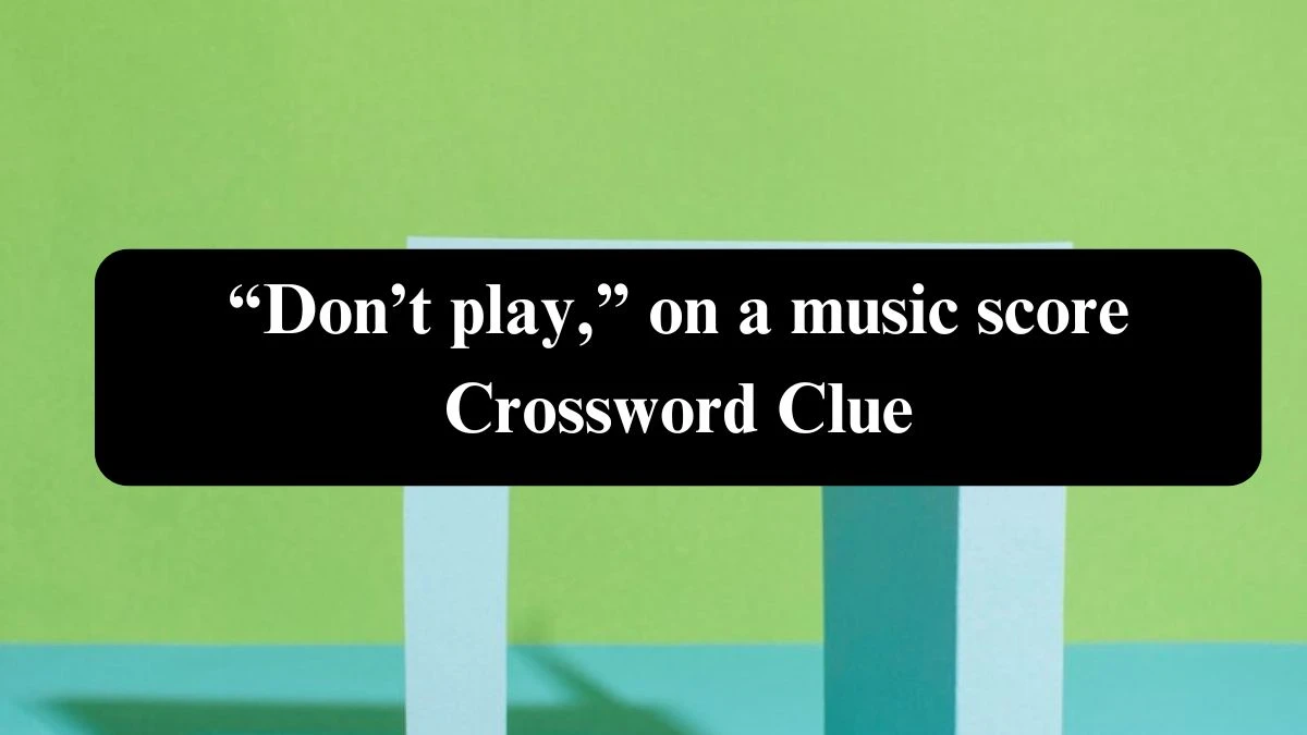 “Don’t play,” on a music score NYT Crossword Clue Answer on July 21, 2024